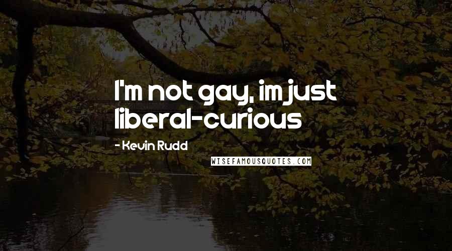 Kevin Rudd Quotes: I'm not gay, im just liberal-curious