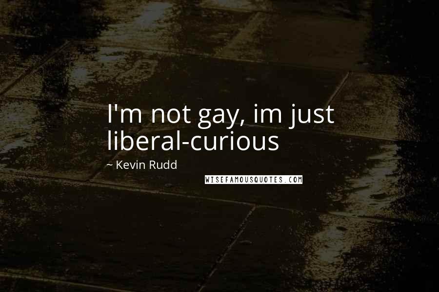 Kevin Rudd Quotes: I'm not gay, im just liberal-curious