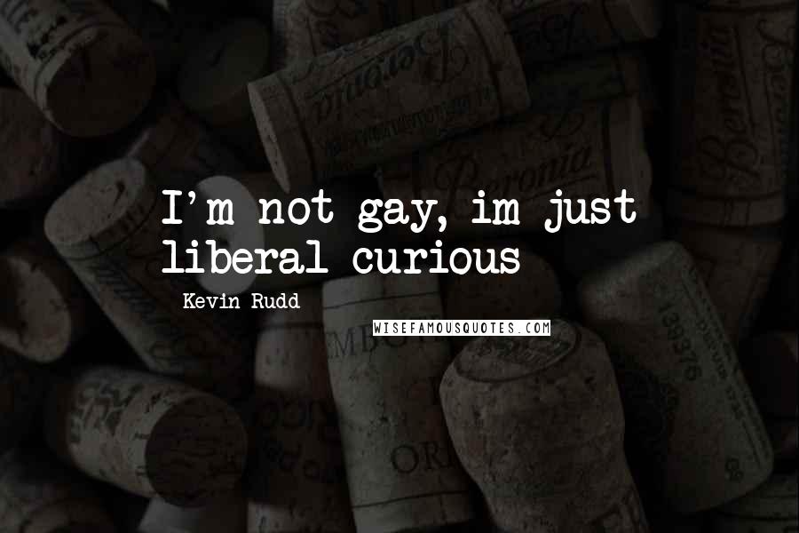 Kevin Rudd Quotes: I'm not gay, im just liberal-curious