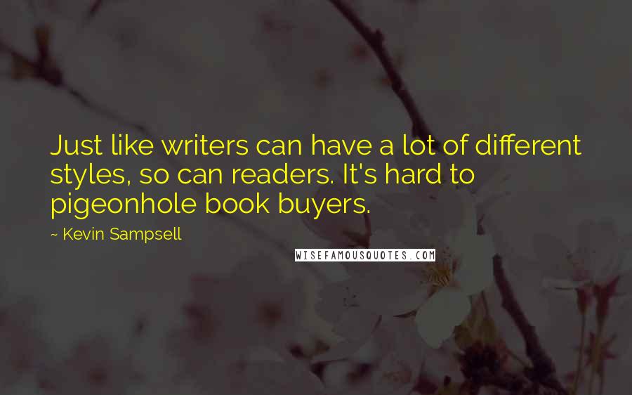 Kevin Sampsell Quotes: Just like writers can have a lot of different styles, so can readers. It's hard to pigeonhole book buyers.