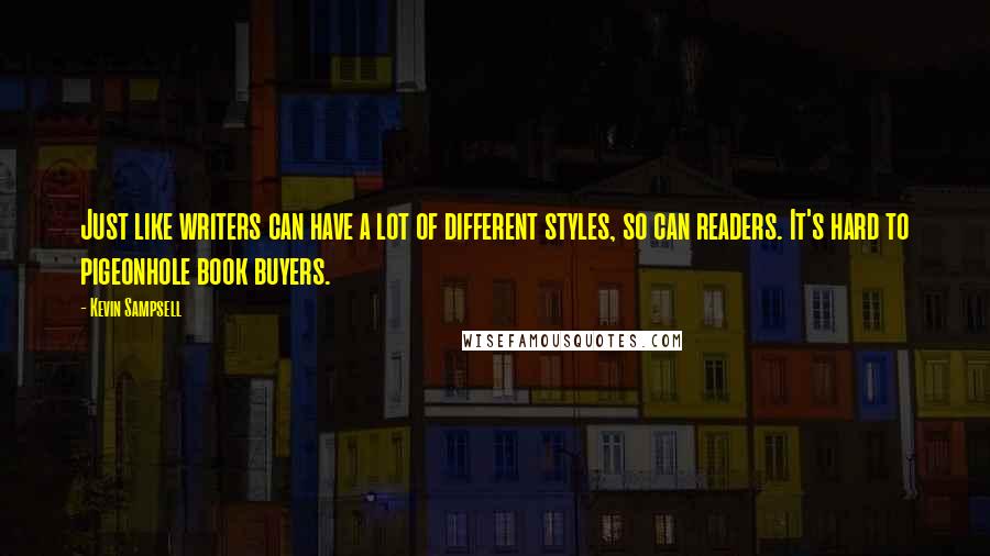 Kevin Sampsell Quotes: Just like writers can have a lot of different styles, so can readers. It's hard to pigeonhole book buyers.