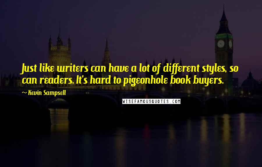 Kevin Sampsell Quotes: Just like writers can have a lot of different styles, so can readers. It's hard to pigeonhole book buyers.