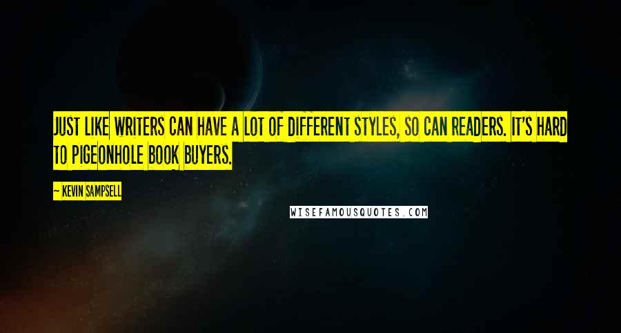 Kevin Sampsell Quotes: Just like writers can have a lot of different styles, so can readers. It's hard to pigeonhole book buyers.