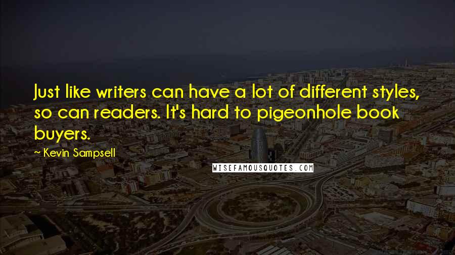 Kevin Sampsell Quotes: Just like writers can have a lot of different styles, so can readers. It's hard to pigeonhole book buyers.