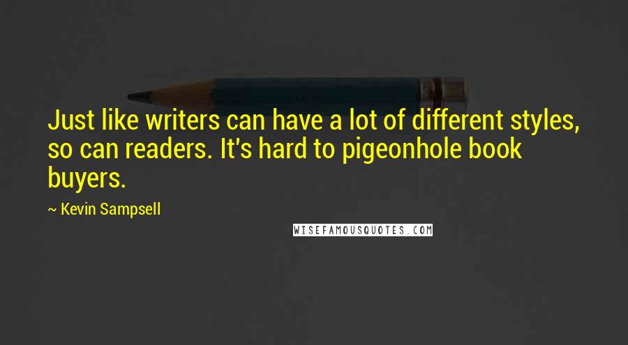 Kevin Sampsell Quotes: Just like writers can have a lot of different styles, so can readers. It's hard to pigeonhole book buyers.