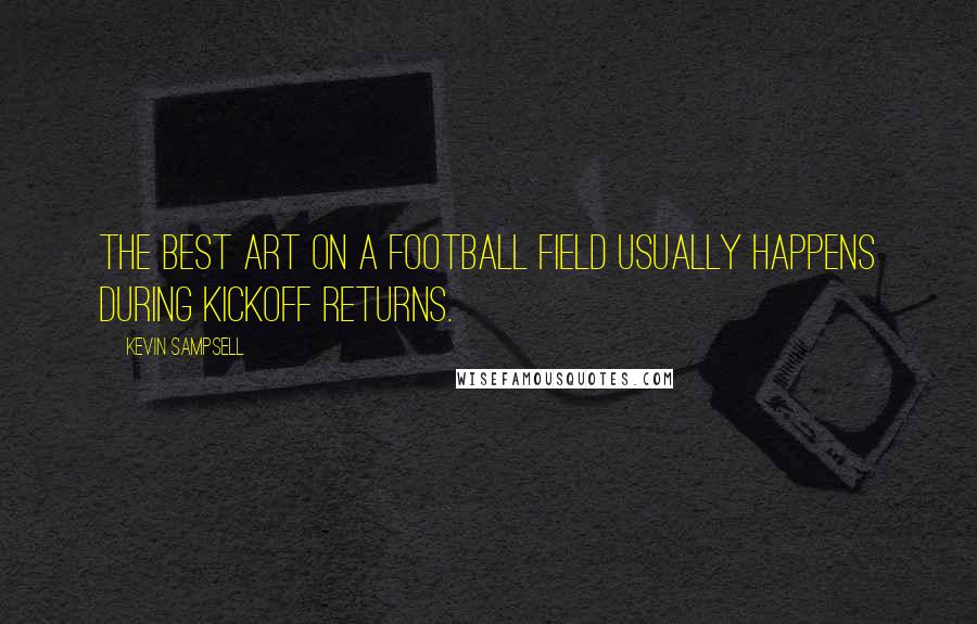 Kevin Sampsell Quotes: The best art on a football field usually happens during kickoff returns.