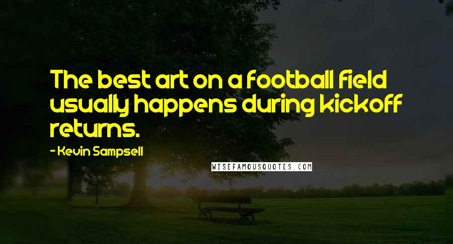 Kevin Sampsell Quotes: The best art on a football field usually happens during kickoff returns.