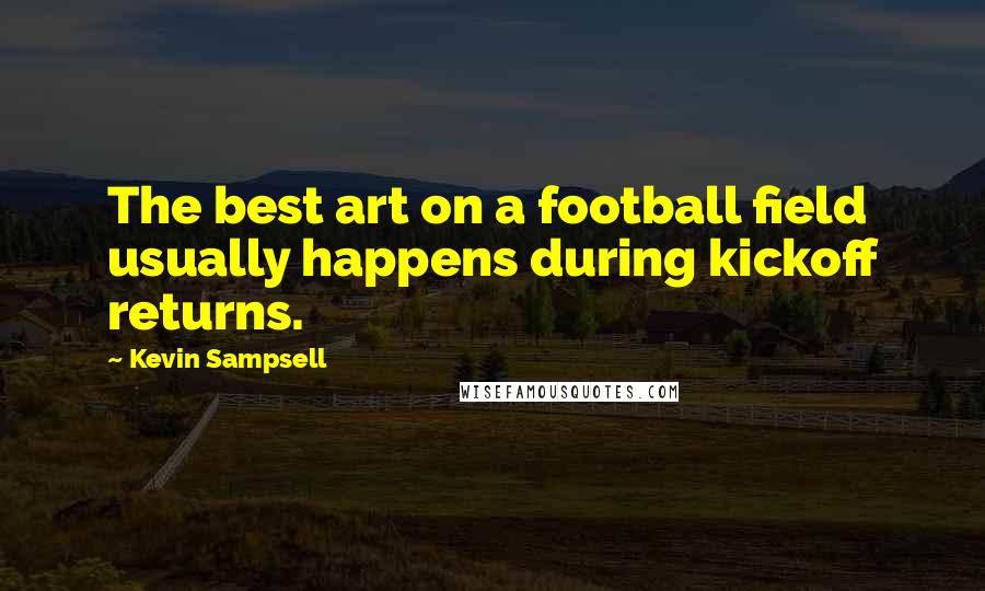 Kevin Sampsell Quotes: The best art on a football field usually happens during kickoff returns.