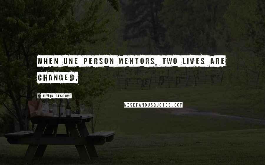 Kevin Sessums Quotes: When one person mentors, two lives are changed.