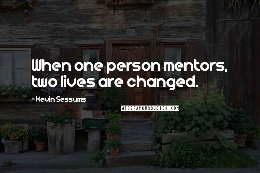 Kevin Sessums Quotes: When one person mentors, two lives are changed.