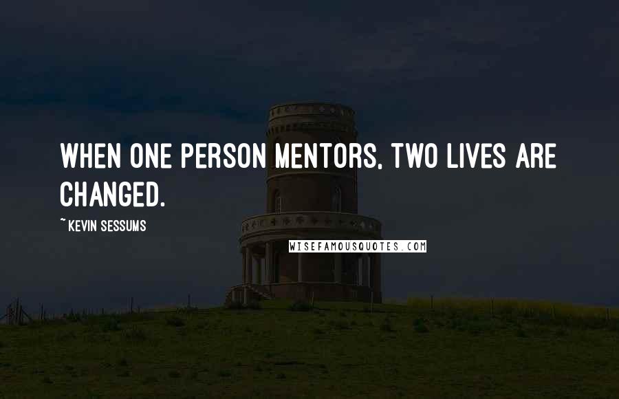 Kevin Sessums Quotes: When one person mentors, two lives are changed.