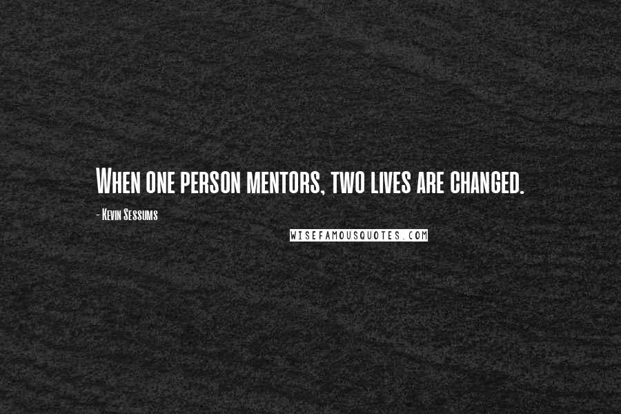 Kevin Sessums Quotes: When one person mentors, two lives are changed.