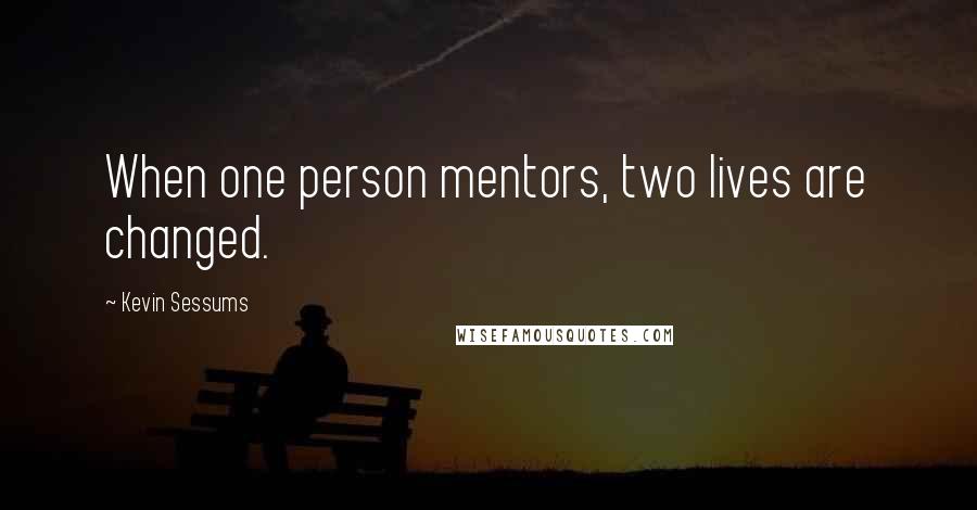 Kevin Sessums Quotes: When one person mentors, two lives are changed.