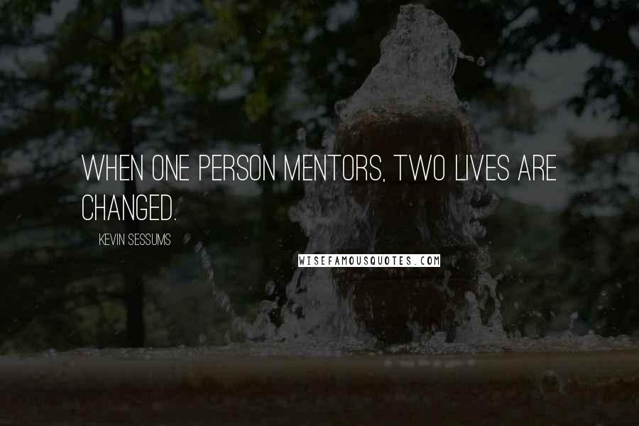 Kevin Sessums Quotes: When one person mentors, two lives are changed.