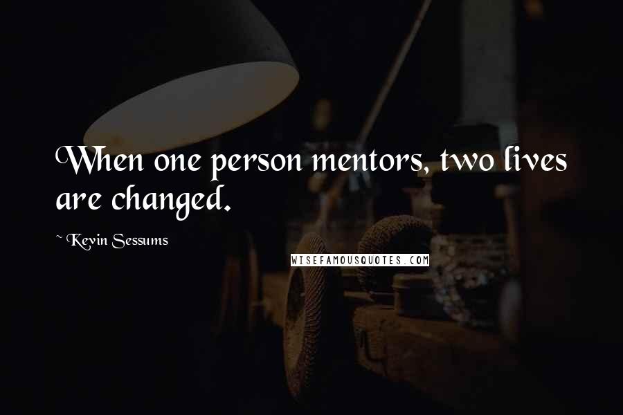 Kevin Sessums Quotes: When one person mentors, two lives are changed.