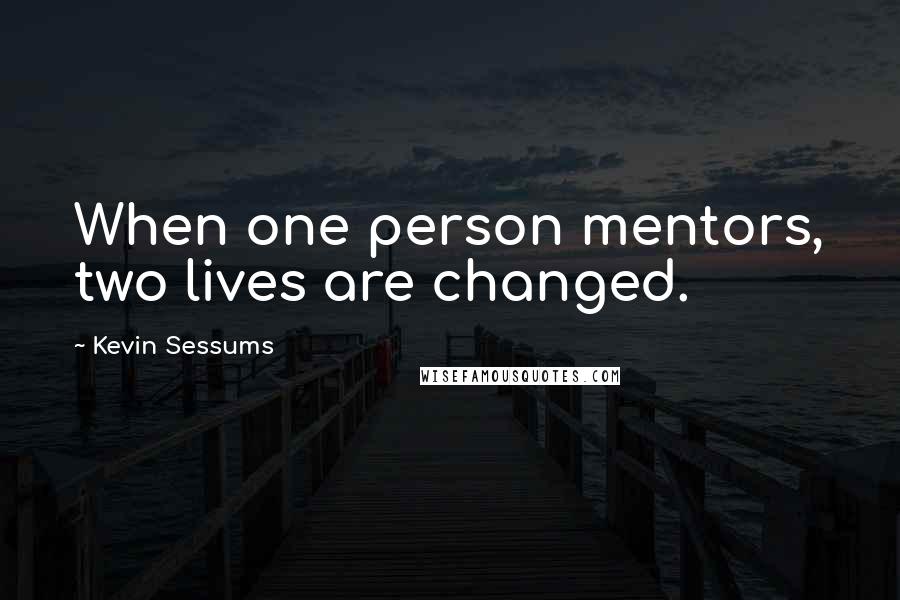 Kevin Sessums Quotes: When one person mentors, two lives are changed.