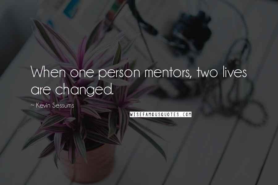 Kevin Sessums Quotes: When one person mentors, two lives are changed.