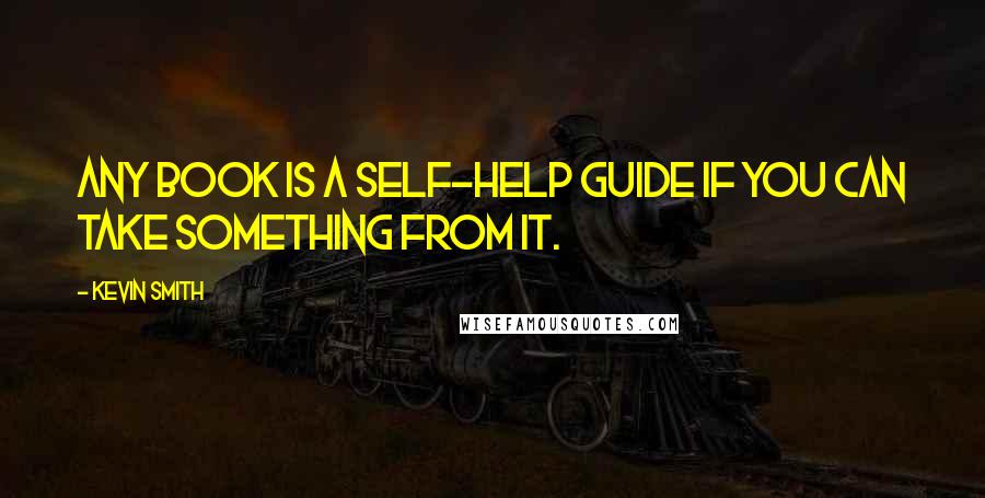 Kevin Smith Quotes: Any book is a self-help guide if you can take something from it.