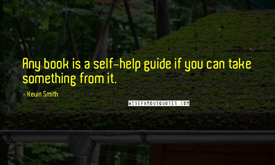 Kevin Smith Quotes: Any book is a self-help guide if you can take something from it.