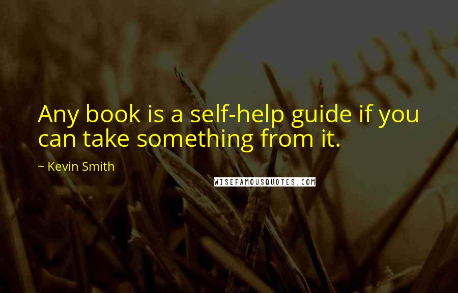 Kevin Smith Quotes: Any book is a self-help guide if you can take something from it.