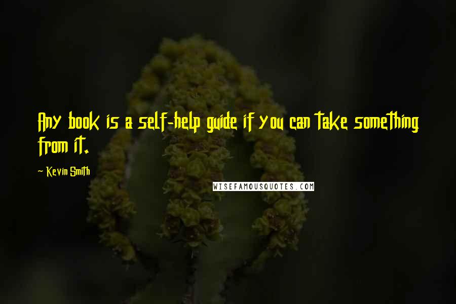 Kevin Smith Quotes: Any book is a self-help guide if you can take something from it.