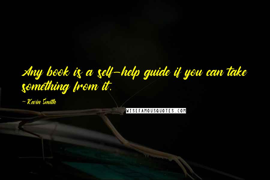 Kevin Smith Quotes: Any book is a self-help guide if you can take something from it.