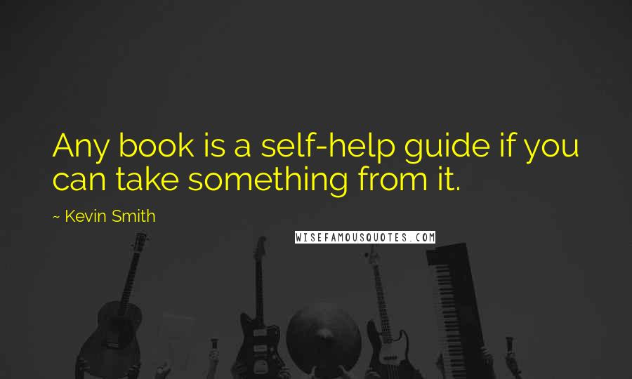 Kevin Smith Quotes: Any book is a self-help guide if you can take something from it.