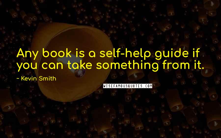 Kevin Smith Quotes: Any book is a self-help guide if you can take something from it.