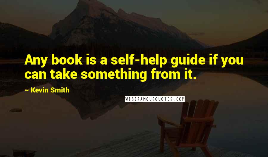 Kevin Smith Quotes: Any book is a self-help guide if you can take something from it.