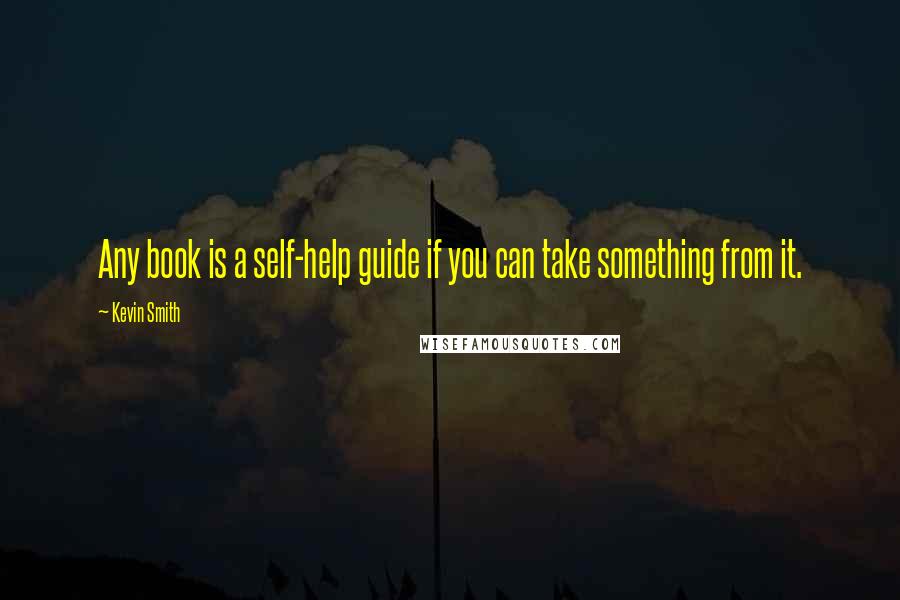 Kevin Smith Quotes: Any book is a self-help guide if you can take something from it.