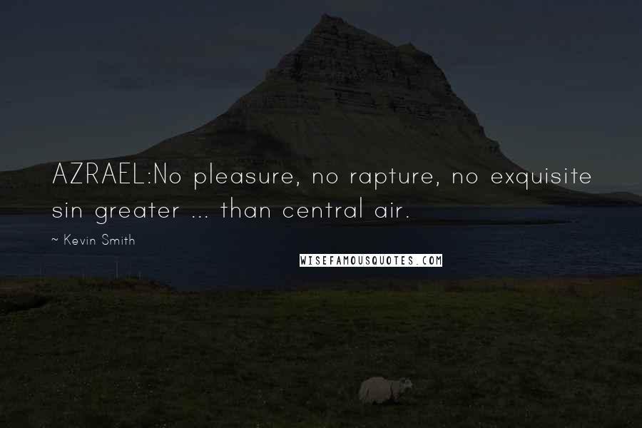 Kevin Smith Quotes: AZRAEL:No pleasure, no rapture, no exquisite sin greater ... than central air.