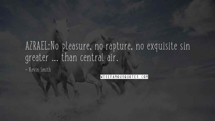 Kevin Smith Quotes: AZRAEL:No pleasure, no rapture, no exquisite sin greater ... than central air.