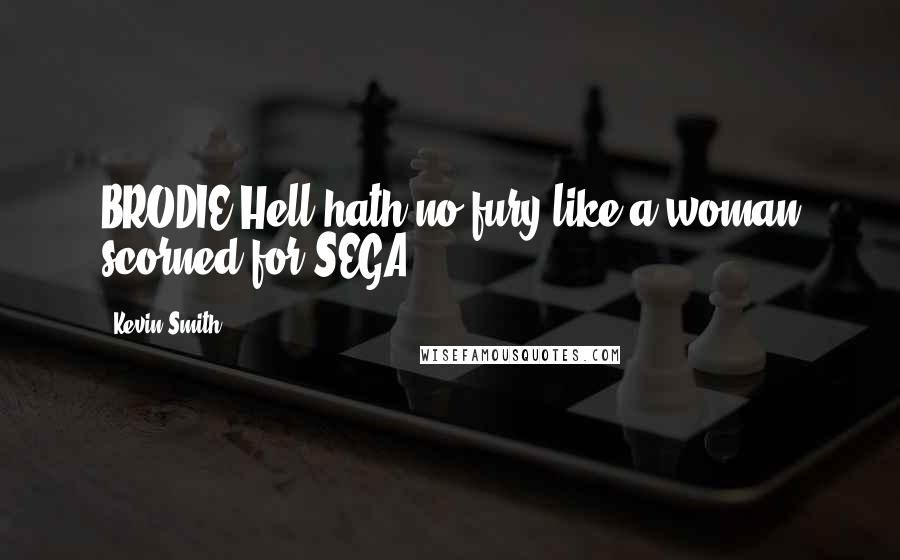 Kevin Smith Quotes: BRODIE:Hell hath no fury like a woman scorned for SEGA.