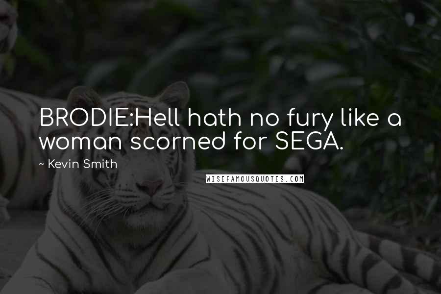 Kevin Smith Quotes: BRODIE:Hell hath no fury like a woman scorned for SEGA.