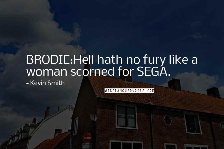 Kevin Smith Quotes: BRODIE:Hell hath no fury like a woman scorned for SEGA.