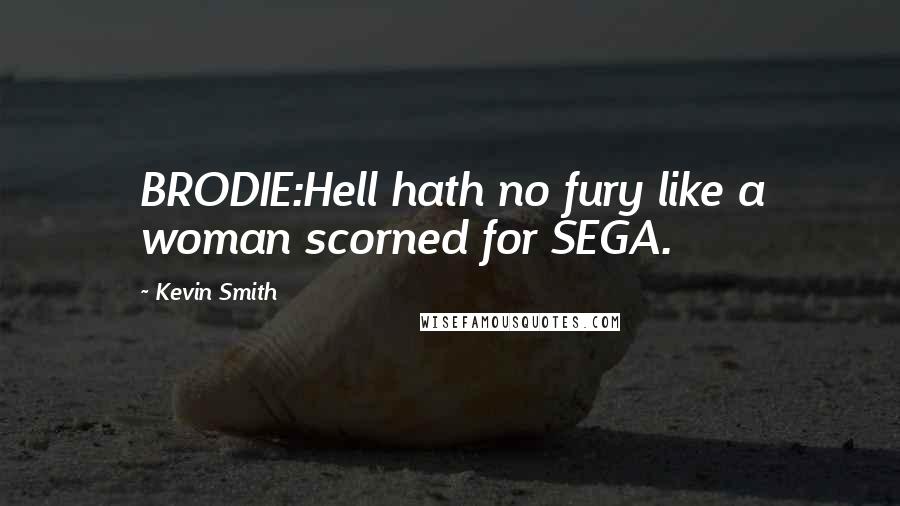 Kevin Smith Quotes: BRODIE:Hell hath no fury like a woman scorned for SEGA.