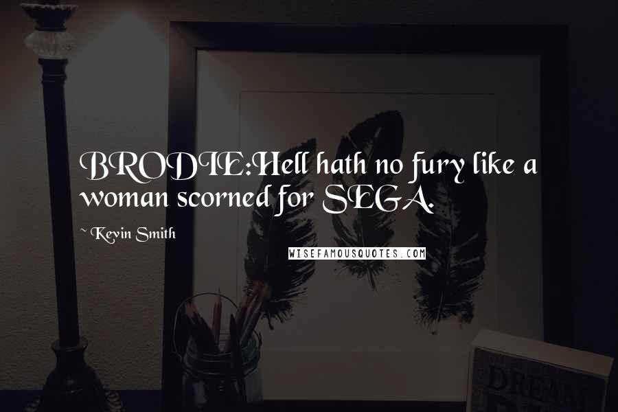 Kevin Smith Quotes: BRODIE:Hell hath no fury like a woman scorned for SEGA.