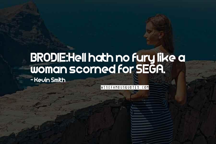 Kevin Smith Quotes: BRODIE:Hell hath no fury like a woman scorned for SEGA.