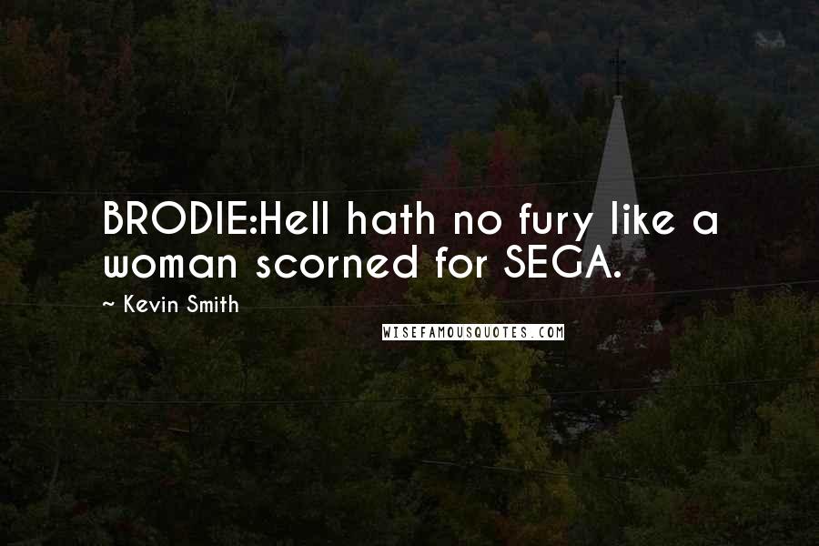 Kevin Smith Quotes: BRODIE:Hell hath no fury like a woman scorned for SEGA.