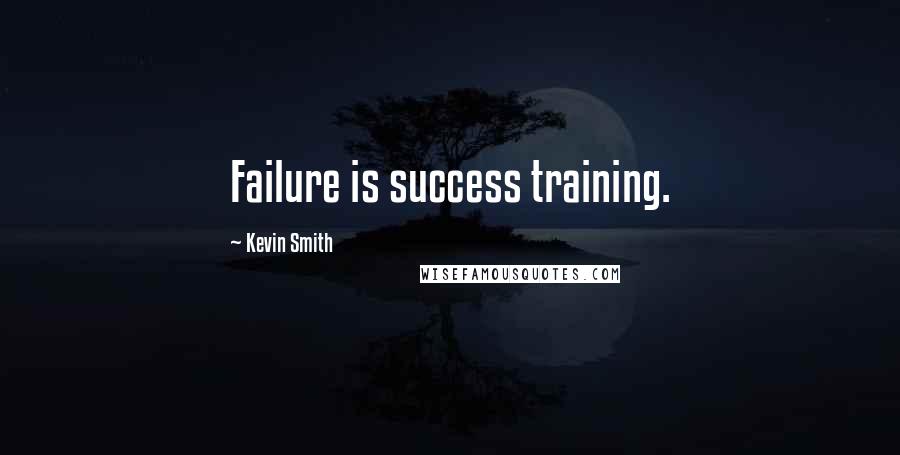 Kevin Smith Quotes: Failure is success training.