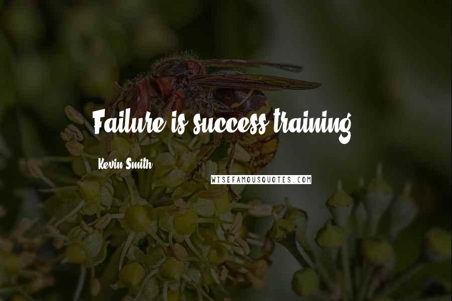 Kevin Smith Quotes: Failure is success training.