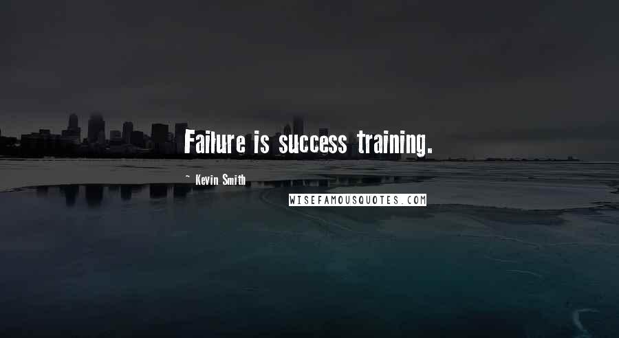 Kevin Smith Quotes: Failure is success training.