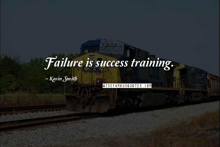 Kevin Smith Quotes: Failure is success training.