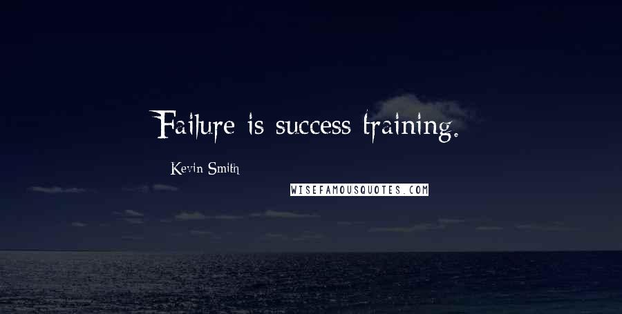 Kevin Smith Quotes: Failure is success training.