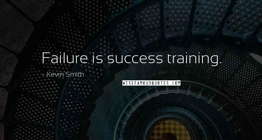 Kevin Smith Quotes: Failure is success training.