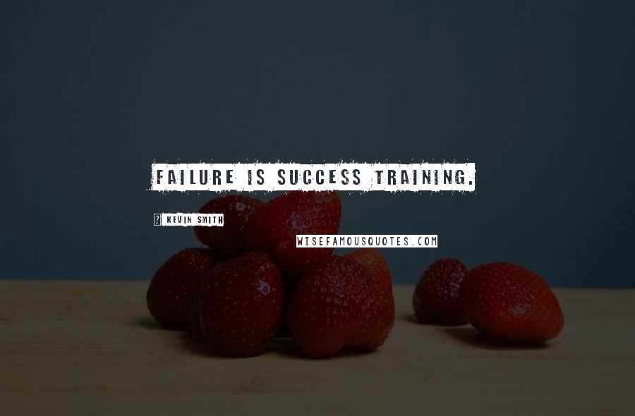 Kevin Smith Quotes: Failure is success training.