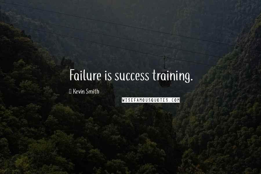 Kevin Smith Quotes: Failure is success training.