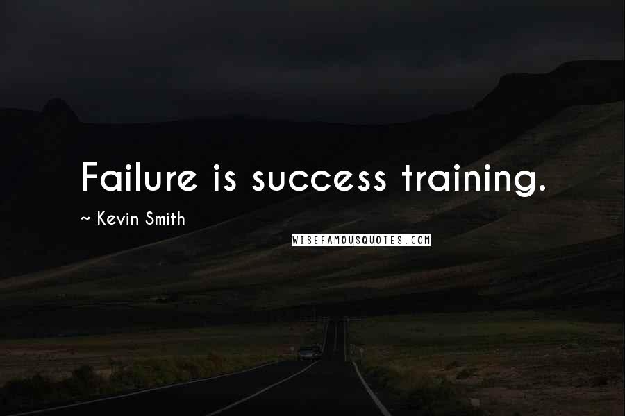 Kevin Smith Quotes: Failure is success training.