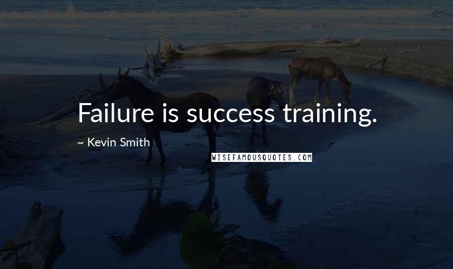 Kevin Smith Quotes: Failure is success training.