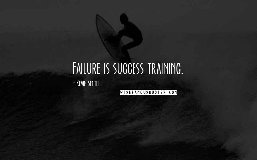 Kevin Smith Quotes: Failure is success training.